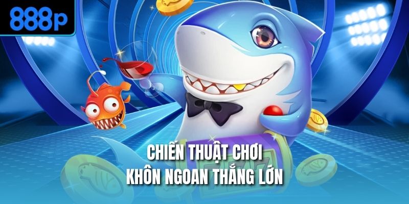Chiến thuật chơi khôn ngoan thắng lớn