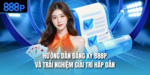 Hướng Dẫn Đăng Ký 888P Và Trải Nghiệm Giải Trí Hấp Dẫn