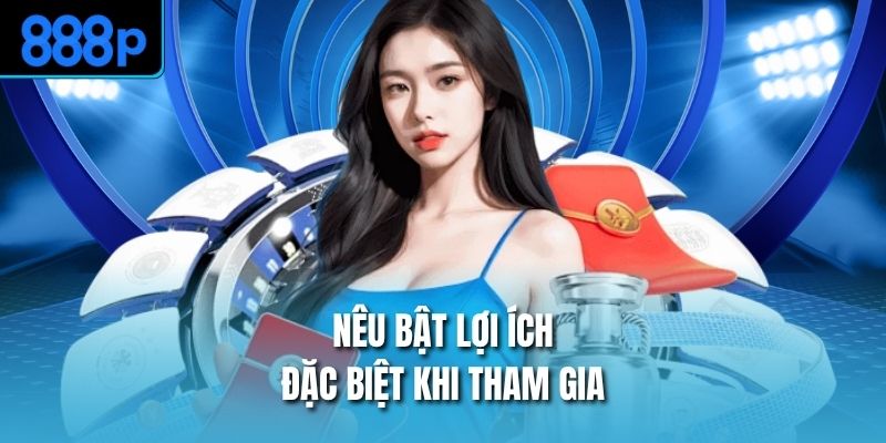 Nêu bật lợi ích đặc biệt khi tham gia