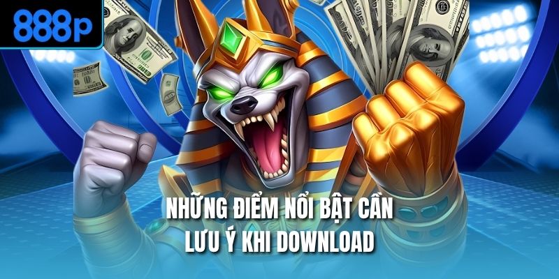 Những điểm nổi bật cần lưu ý khi download