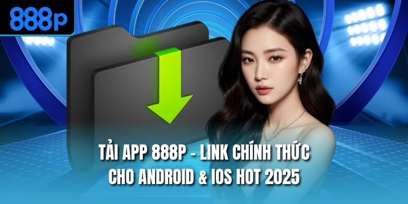 Tải App 888P - Link Chính Thức Cho Android & iOS Hot 2025