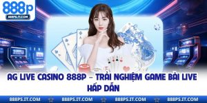 AG Live Casino 888P – Trải Nghiệm Game Bài Live Hấp Dẫn