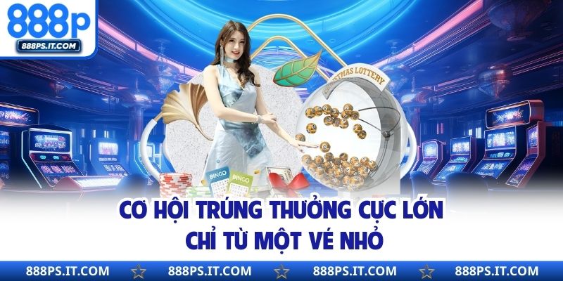 Cơ hội trúng thưởng cực lớn chỉ từ một vé nhỏ