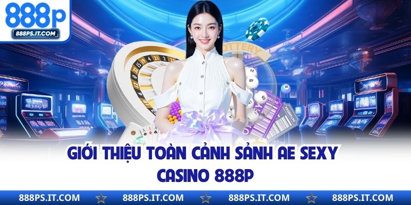 Giới thiệu toàn cảnh sảnh Ae Sexy Casino 888P