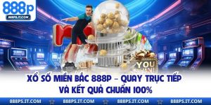 Xổ Số Miền Bắc 888P – Quay Trực Tiếp Và Kết Quả Chuẩn 100%