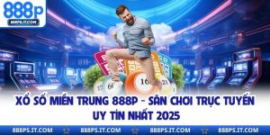 Xổ Số Miền Trung 888P - Sân Chơi Trực Tuyến Uy Tín Nhất 2025